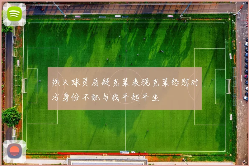 热火球员质疑克莱表现克莱怒怼对方身份不配与我平起平坐
