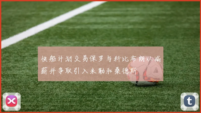 快船计划交易保罗与科比布朗以减薪并争取引入米勒和桑德斯