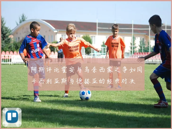 阿斯评论霍安与乌奈西蒙之争如同卡西利亚斯与德赫亚的经典对决