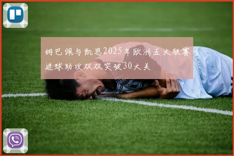 姆巴佩与凯恩2025年欧洲五大联赛进球助攻双双突破30大关