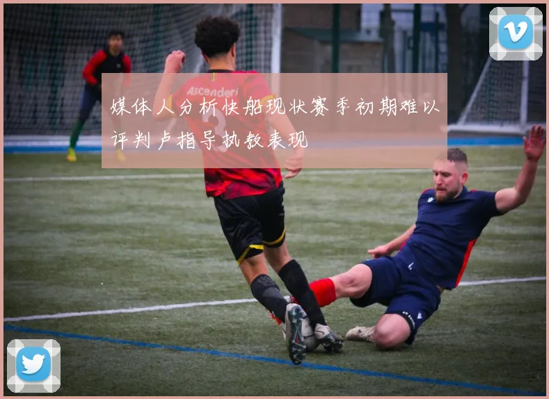 媒体人分析快船现状赛季初期难以评判卢指导执教表现
